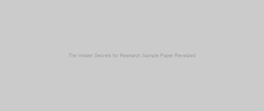 The Insider Secrets for Research Sample Paper Revealed
